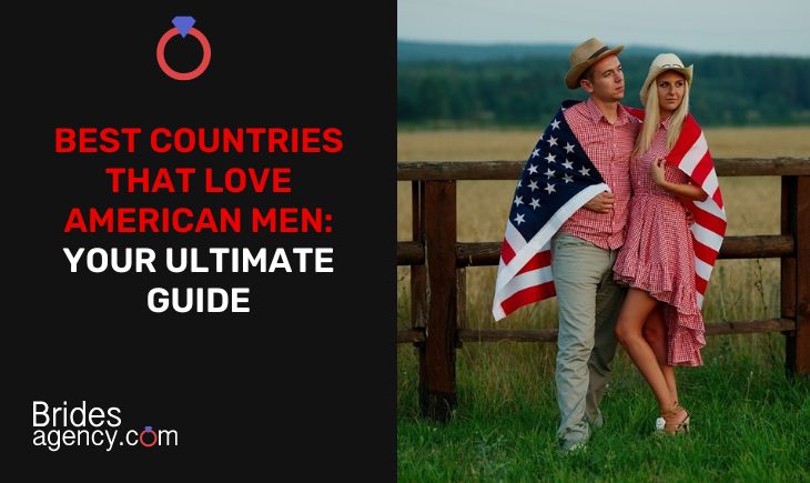Top 15 Best Countries That Love American Men: Your Ultimate Guide